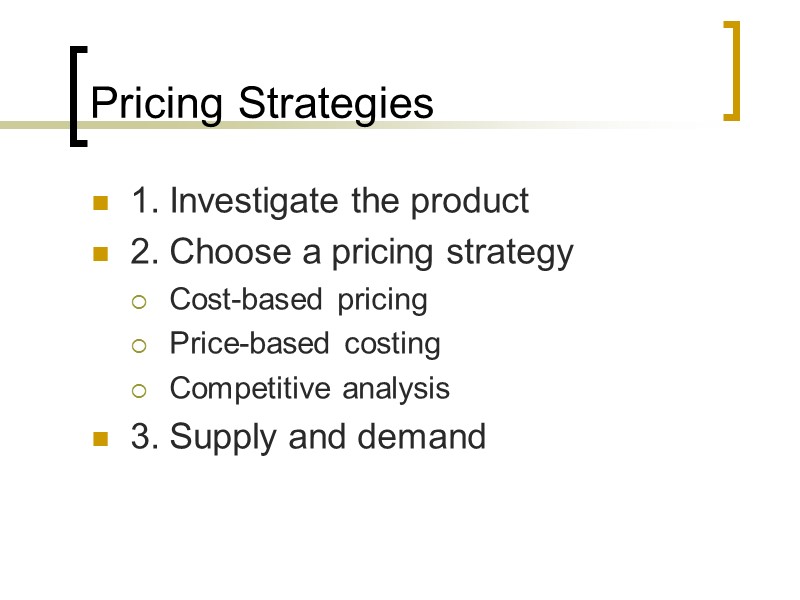 Pricing Strategies 1. Investigate the product 2. Choose a pricing strategy Cost-based pricing Price-based